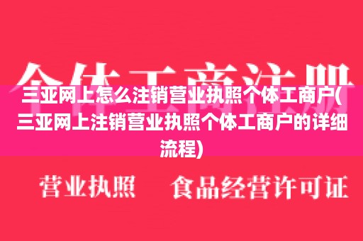 三亚网上怎么注销营业执照个体工商户(三亚网上注销营业执照个体工商户的详细流程)