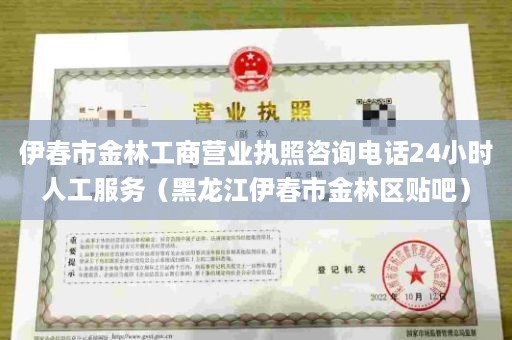 伊春市金林工商营业执照咨询电话24小时人工服务（黑龙江伊春市金林区贴吧）