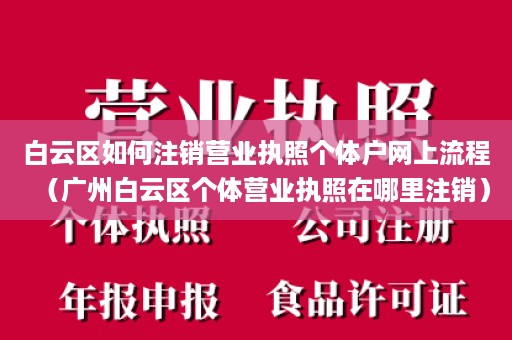 白云区如何注销营业执照个体户网上流程（广州白云区个体营业执照在哪里注销）