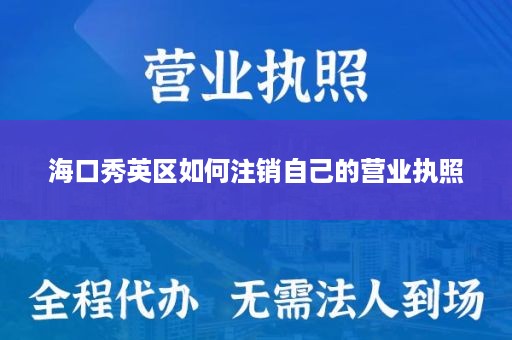 海口秀英区如何注销自己的营业执照