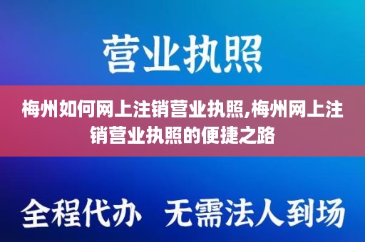 梅州如何网上注销营业执照,梅州网上注销营业执照的便捷之路