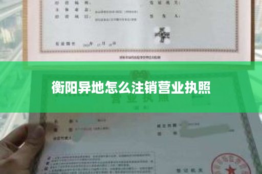 衡阳异地怎么注销营业执照