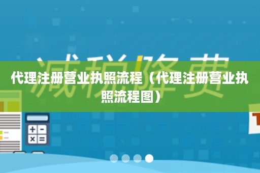 代理注册营业执照流程（代理注册营业执照流程图）