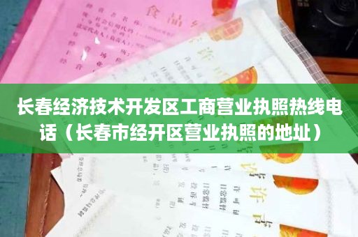 长春经济技术开发区工商营业执照热线电话（长春市经开区营业执照的地址）