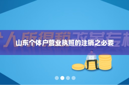 山东个体户营业执照的注销之必要