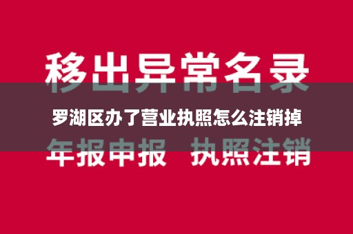 罗湖区办了营业执照怎么注销掉