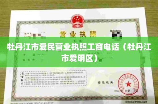 牡丹江市爱民营业执照工商电话（牡丹江市爱明区）