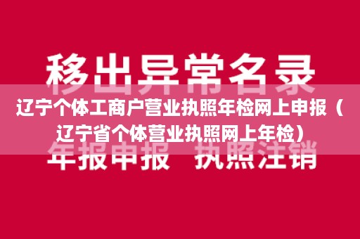 辽宁个体工商户营业执照年检网上申报（辽宁省个体营业执照网上年检）