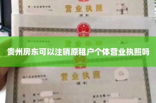 贵州房东可以注销原租户个体营业执照吗