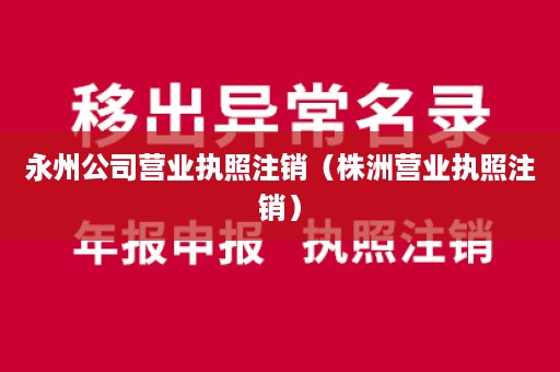 永州公司营业执照注销（株洲营业执照注销）