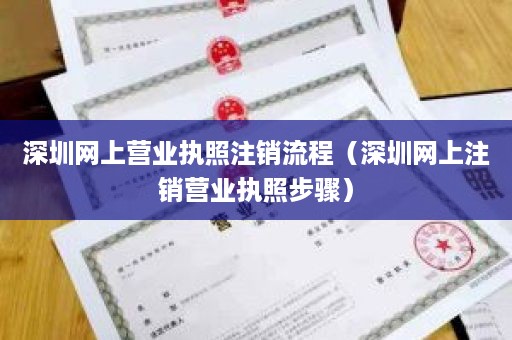 深圳网上营业执照注销流程（深圳网上注销营业执照步骤）