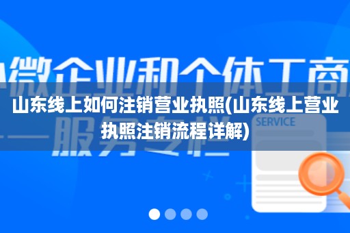 山东线上如何注销营业执照(山东线上营业执照注销流程详解)