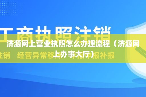 济源网上营业执照怎么办理流程（济源网上办事大厅）