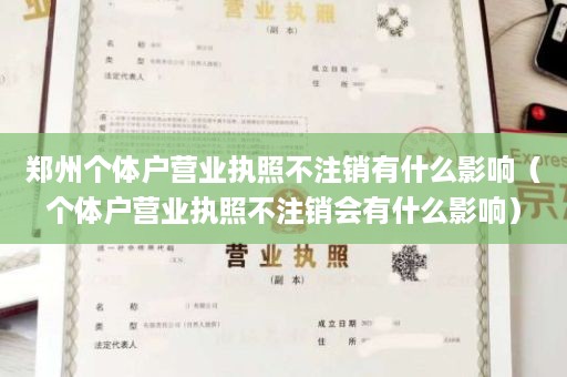 郑州个体户营业执照不注销有什么影响（个体户营业执照不注销会有什么影响）