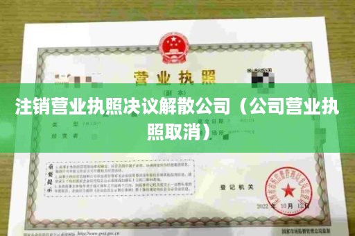 注销营业执照决议解散公司（公司营业执照取消）