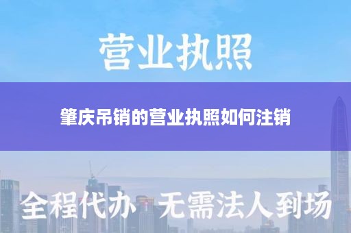 肇庆吊销的营业执照如何注销