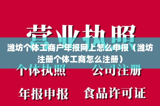 潍坊个体工商户年报网上怎么申报（潍坊注册个体工商怎么注册）