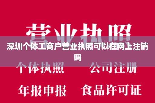 深圳个体工商户营业执照可以在网上注销吗