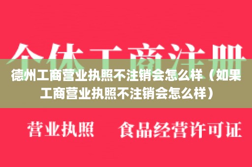 德州工商营业执照不注销会怎么样（如果工商营业执照不注销会怎么样）