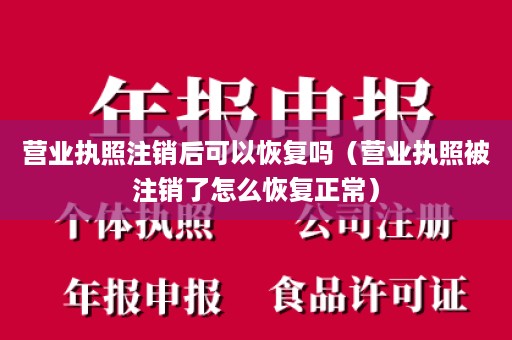 营业执照注销后可以恢复吗（营业执照被注销了怎么恢复正常）