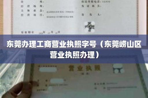 东莞办理工商营业执照字号（东莞崂山区营业执照办理）