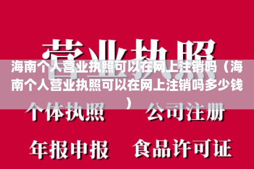 海南个人营业执照可以在网上注销吗（海南个人营业执照可以在网上注销吗多少钱）