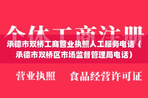 承德市双桥工商营业执照人工服务电话（承德市双桥区市场监督管理局电话）