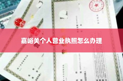 嘉峪关个人营业执照怎么办理