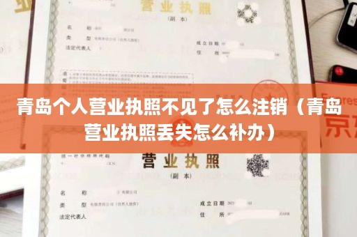 青岛个人营业执照不见了怎么注销（青岛营业执照丢失怎么补办）