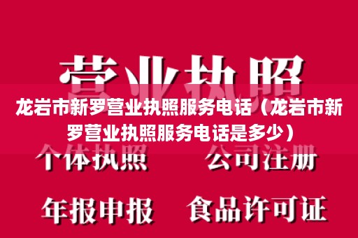 龙岩市新罗营业执照服务电话（龙岩市新罗营业执照服务电话是多少）