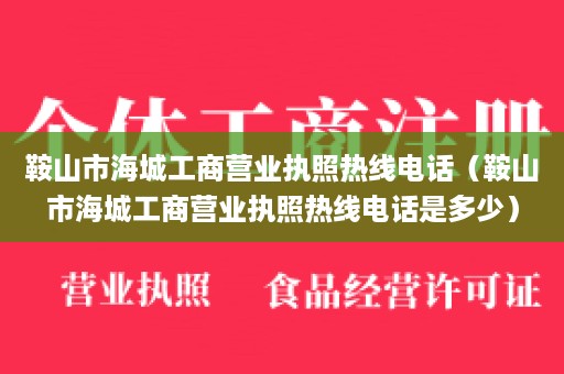 鞍山市海城工商营业执照热线电话（鞍山市海城工商营业执照热线电话是多少）