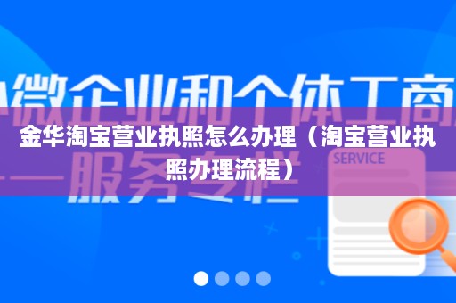 金华淘宝营业执照怎么办理（淘宝营业执照办理流程）