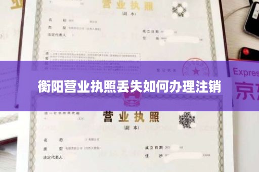 衡阳营业执照丢失如何办理注销