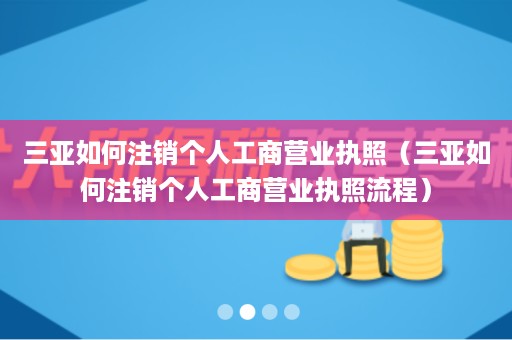 三亚如何注销个人工商营业执照（三亚如何注销个人工商营业执照流程）