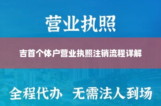 吉首个体户营业执照注销流程详解