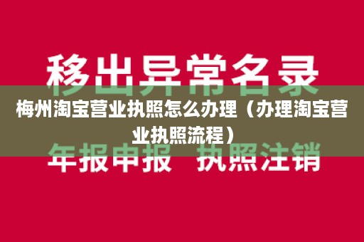 梅州淘宝营业执照怎么办理（办理淘宝营业执照流程）