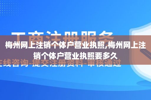 梅州网上注销个体户营业执照,梅州网上注销个体户营业执照要多久