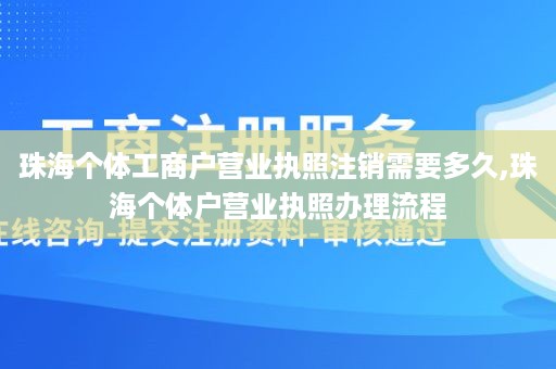 珠海个体工商户营业执照注销需要多久,珠海个体户营业执照办理流程