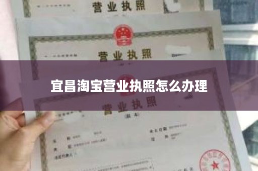 宜昌淘宝营业执照怎么办理