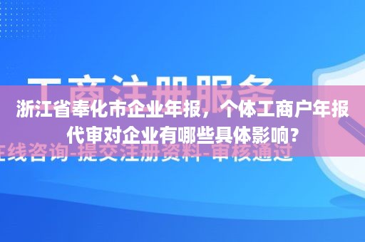 浙江省奉化市企业年报，个体工商户年报代审对企业有哪些具体影响？