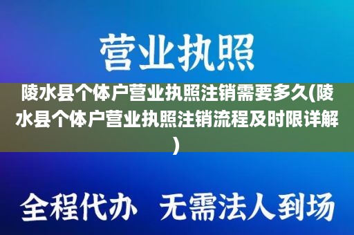 陵水县个体户营业执照注销需要多久(陵水县个体户营业执照注销流程及时限详解)