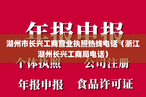 湖州市长兴工商营业执照热线电话（浙江湖州长兴工商局电话）