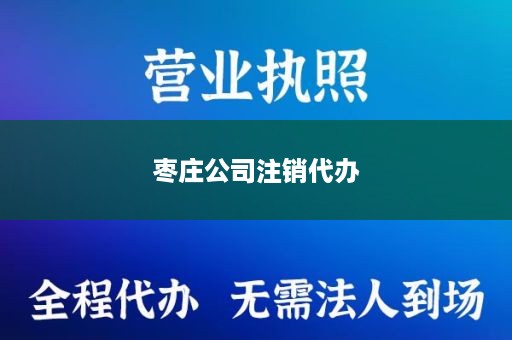 枣庄公司注销代办