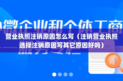 营业执照注销原因怎么写（注销营业执照选择注销原因写其它原因好吗）