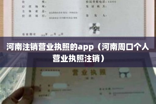 河南注销营业执照的app（河南周口个人营业执照注销）