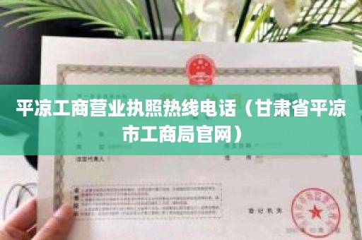 平凉工商营业执照热线电话（甘肃省平凉市工商局官网）