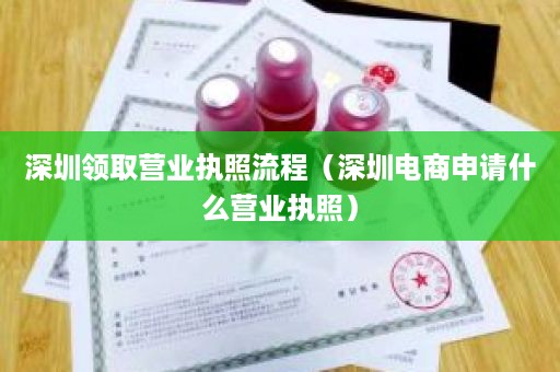 深圳领取营业执照流程（深圳电商申请什么营业执照）