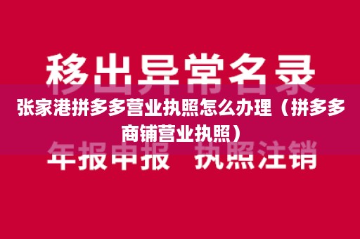 张家港拼多多营业执照怎么办理（拼多多商铺营业执照）