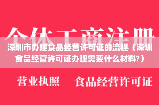 深圳市办理食品经营许可证的流程（深圳食品经营许可证办理需要什么材料?）