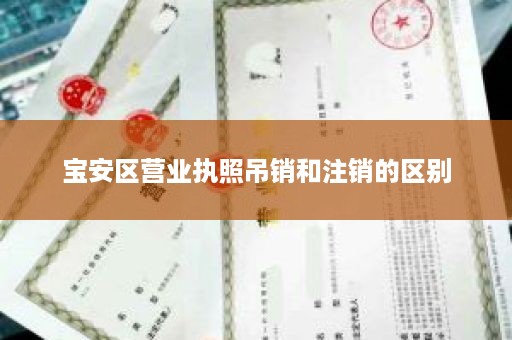 宝安区营业执照吊销和注销的区别